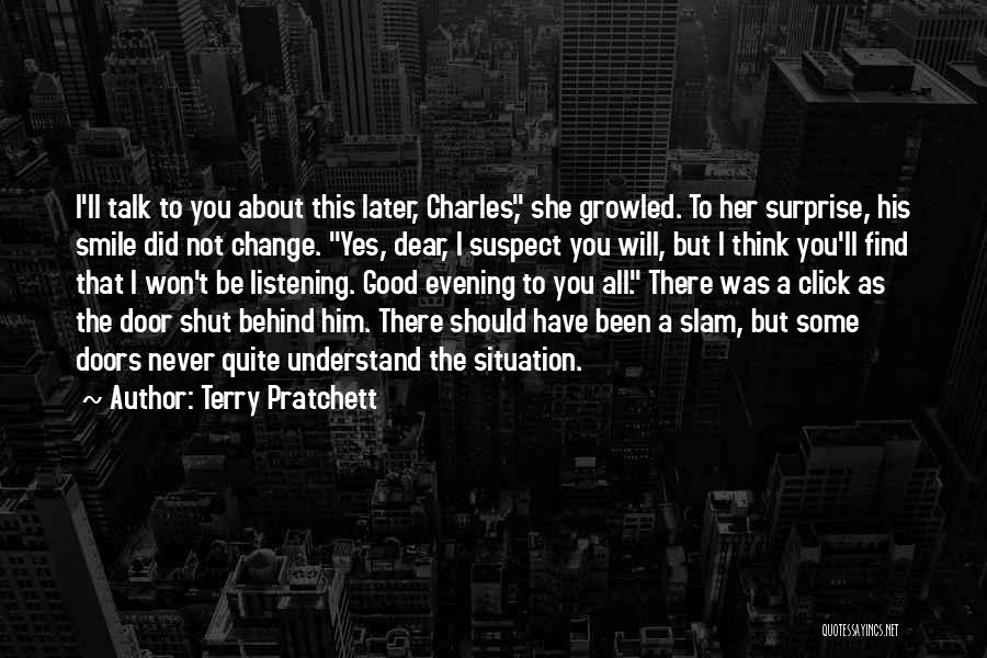 Terry Pratchett Quotes: I'll Talk To You About This Later, Charles, She Growled. To Her Surprise, His Smile Did Not Change. Yes, Dear,