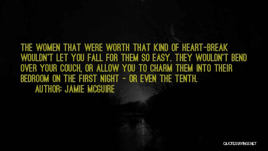Jamie McGuire Quotes: The Women That Were Worth That Kind Of Heart-break Wouldn't Let You Fall For Them So Easy. They Wouldn't Bend