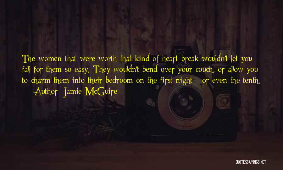 Jamie McGuire Quotes: The Women That Were Worth That Kind Of Heart-break Wouldn't Let You Fall For Them So Easy. They Wouldn't Bend