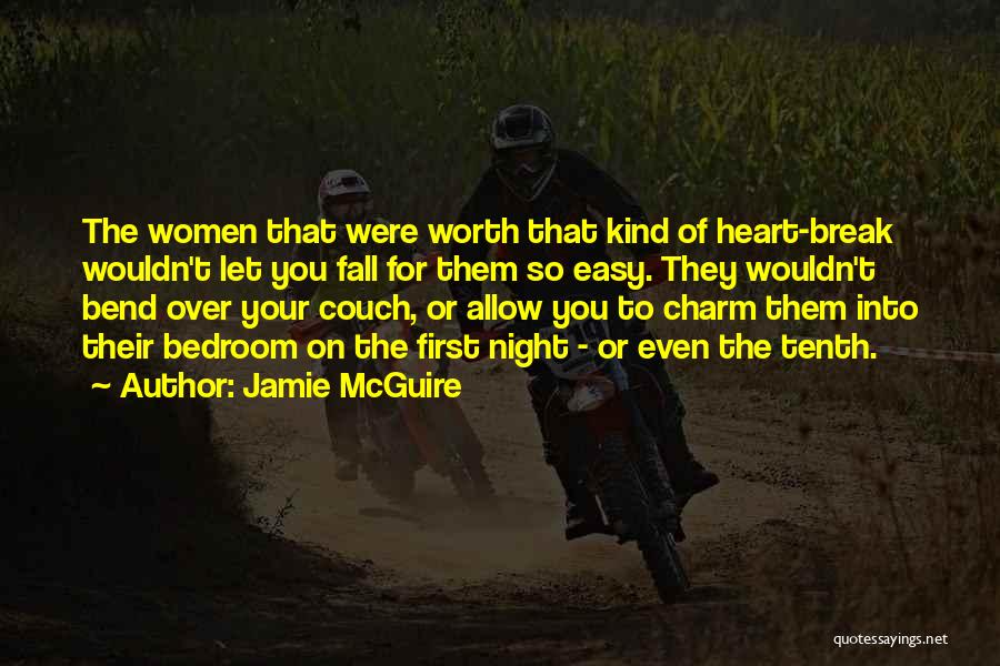 Jamie McGuire Quotes: The Women That Were Worth That Kind Of Heart-break Wouldn't Let You Fall For Them So Easy. They Wouldn't Bend