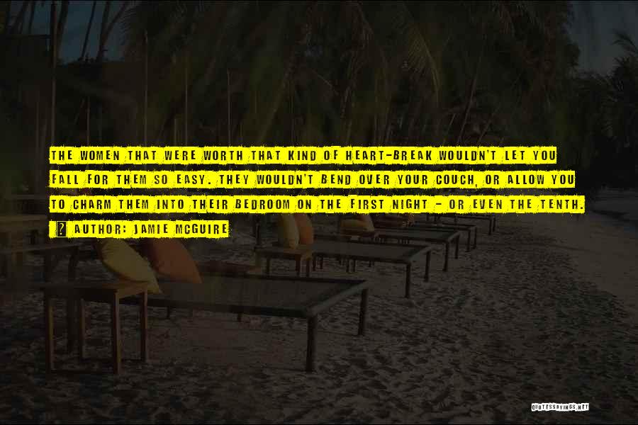 Jamie McGuire Quotes: The Women That Were Worth That Kind Of Heart-break Wouldn't Let You Fall For Them So Easy. They Wouldn't Bend