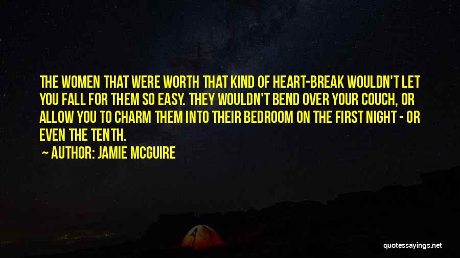 Jamie McGuire Quotes: The Women That Were Worth That Kind Of Heart-break Wouldn't Let You Fall For Them So Easy. They Wouldn't Bend