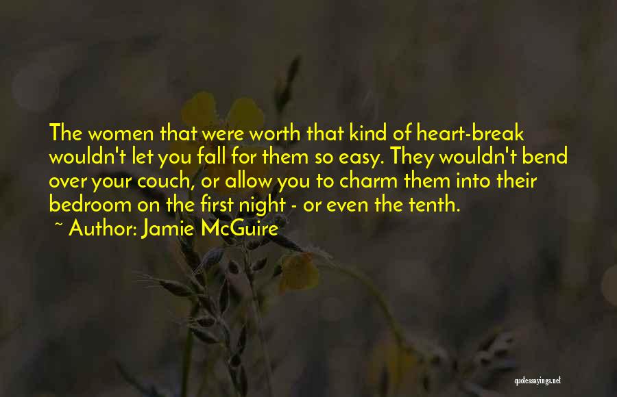 Jamie McGuire Quotes: The Women That Were Worth That Kind Of Heart-break Wouldn't Let You Fall For Them So Easy. They Wouldn't Bend