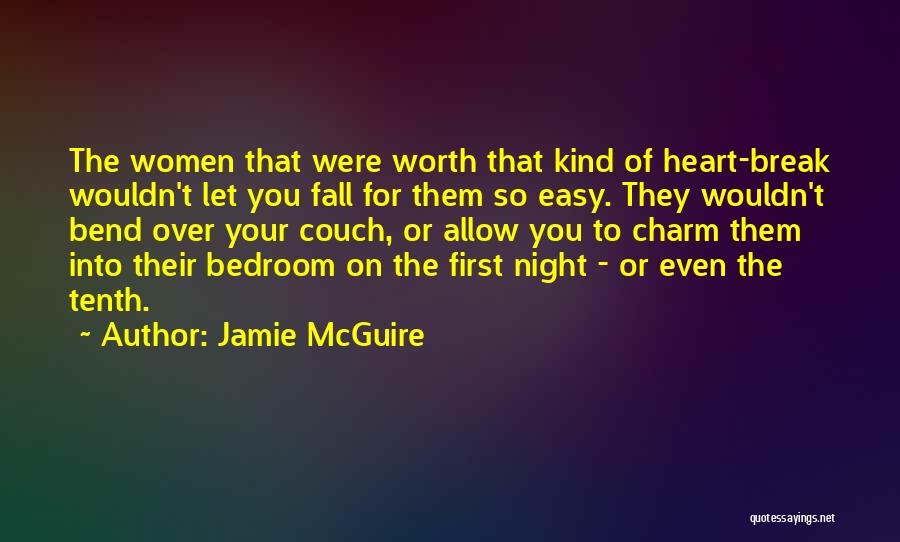 Jamie McGuire Quotes: The Women That Were Worth That Kind Of Heart-break Wouldn't Let You Fall For Them So Easy. They Wouldn't Bend
