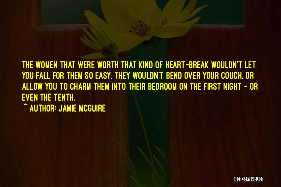 Jamie McGuire Quotes: The Women That Were Worth That Kind Of Heart-break Wouldn't Let You Fall For Them So Easy. They Wouldn't Bend