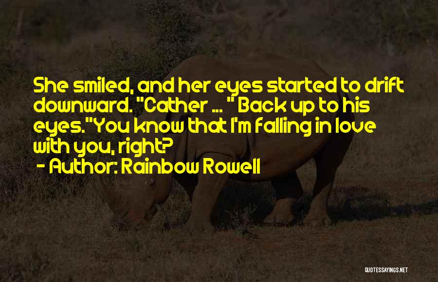 Rainbow Rowell Quotes: She Smiled, And Her Eyes Started To Drift Downward. Cather ... Back Up To His Eyes.you Know That I'm Falling