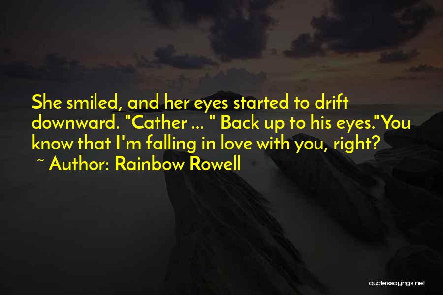 Rainbow Rowell Quotes: She Smiled, And Her Eyes Started To Drift Downward. Cather ... Back Up To His Eyes.you Know That I'm Falling