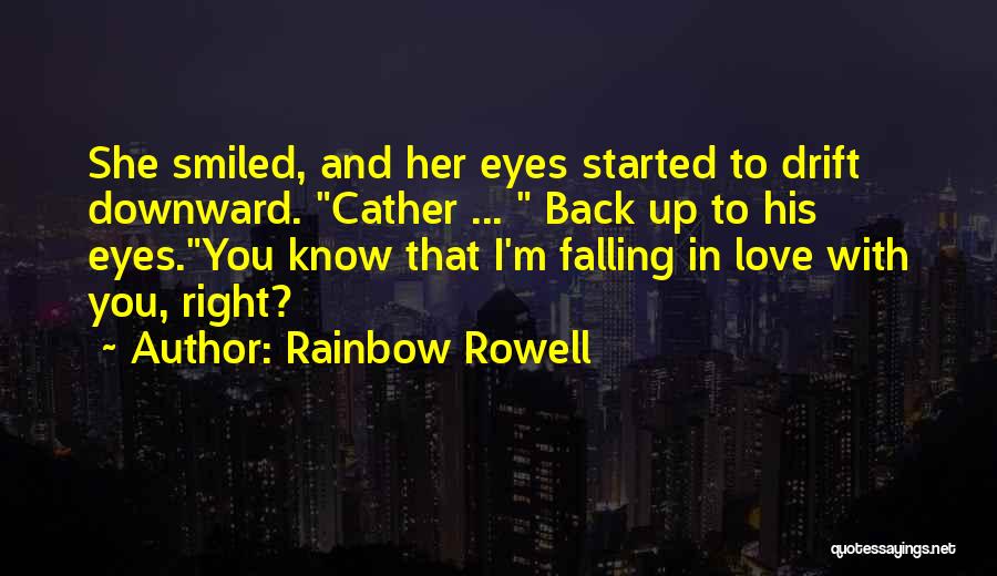 Rainbow Rowell Quotes: She Smiled, And Her Eyes Started To Drift Downward. Cather ... Back Up To His Eyes.you Know That I'm Falling