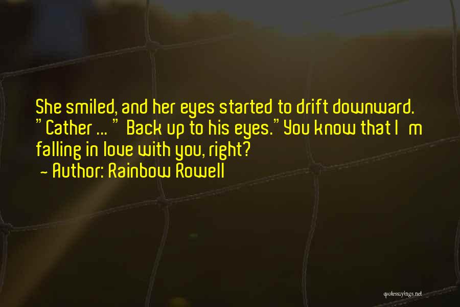 Rainbow Rowell Quotes: She Smiled, And Her Eyes Started To Drift Downward. Cather ... Back Up To His Eyes.you Know That I'm Falling