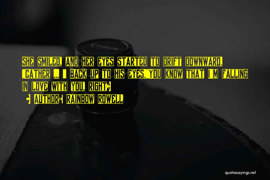 Rainbow Rowell Quotes: She Smiled, And Her Eyes Started To Drift Downward. Cather ... Back Up To His Eyes.you Know That I'm Falling