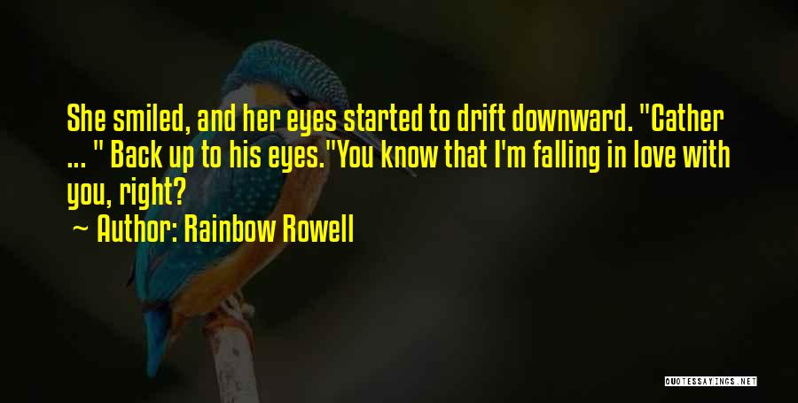 Rainbow Rowell Quotes: She Smiled, And Her Eyes Started To Drift Downward. Cather ... Back Up To His Eyes.you Know That I'm Falling