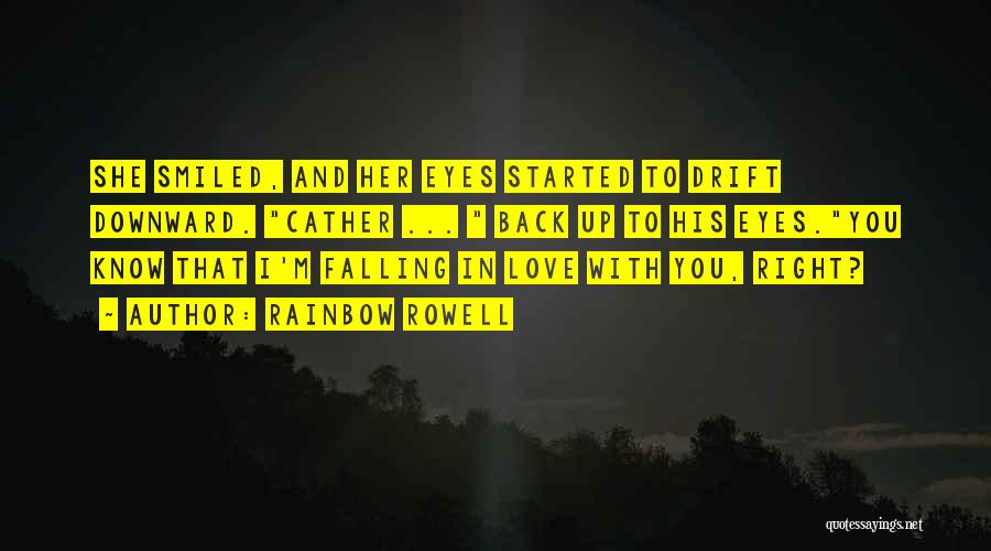 Rainbow Rowell Quotes: She Smiled, And Her Eyes Started To Drift Downward. Cather ... Back Up To His Eyes.you Know That I'm Falling