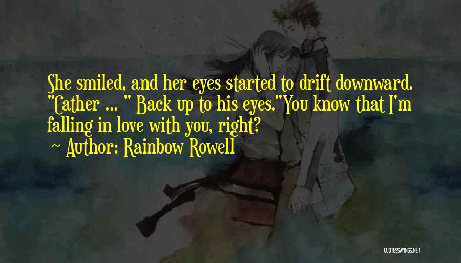 Rainbow Rowell Quotes: She Smiled, And Her Eyes Started To Drift Downward. Cather ... Back Up To His Eyes.you Know That I'm Falling