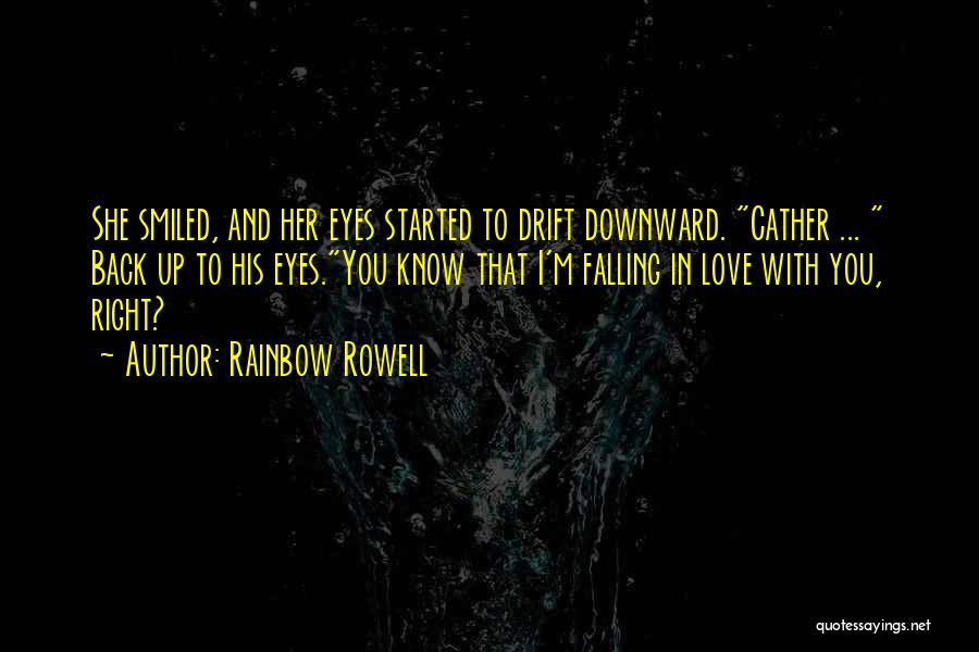 Rainbow Rowell Quotes: She Smiled, And Her Eyes Started To Drift Downward. Cather ... Back Up To His Eyes.you Know That I'm Falling