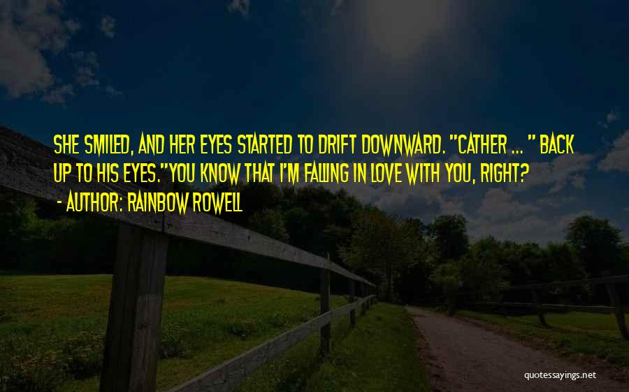 Rainbow Rowell Quotes: She Smiled, And Her Eyes Started To Drift Downward. Cather ... Back Up To His Eyes.you Know That I'm Falling