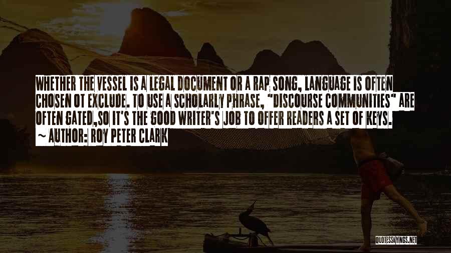 Roy Peter Clark Quotes: Whether The Vessel Is A Legal Document Or A Rap Song, Language Is Often Chosen Ot Exclude. To Use A