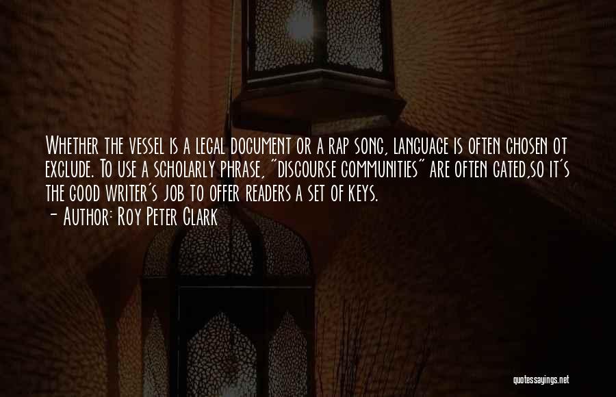 Roy Peter Clark Quotes: Whether The Vessel Is A Legal Document Or A Rap Song, Language Is Often Chosen Ot Exclude. To Use A