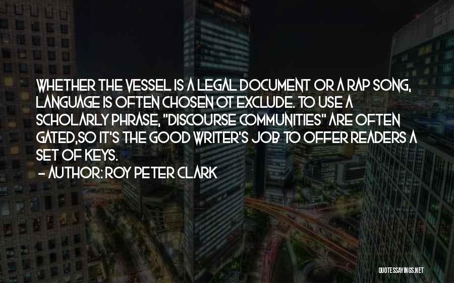 Roy Peter Clark Quotes: Whether The Vessel Is A Legal Document Or A Rap Song, Language Is Often Chosen Ot Exclude. To Use A