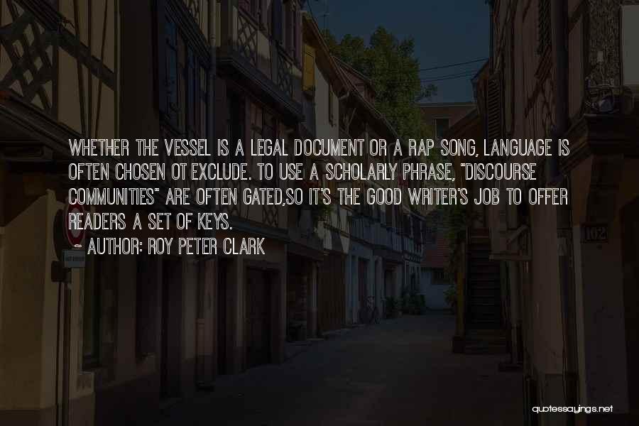 Roy Peter Clark Quotes: Whether The Vessel Is A Legal Document Or A Rap Song, Language Is Often Chosen Ot Exclude. To Use A
