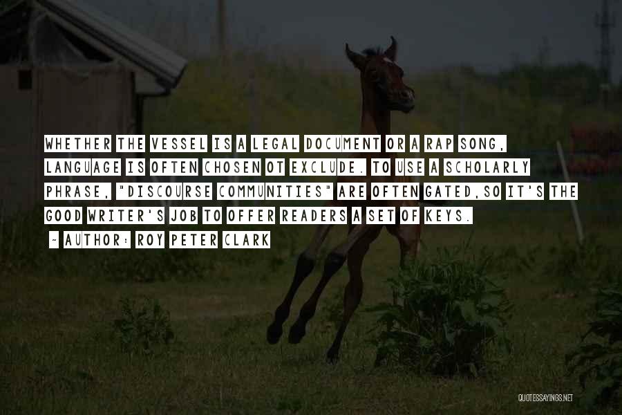 Roy Peter Clark Quotes: Whether The Vessel Is A Legal Document Or A Rap Song, Language Is Often Chosen Ot Exclude. To Use A