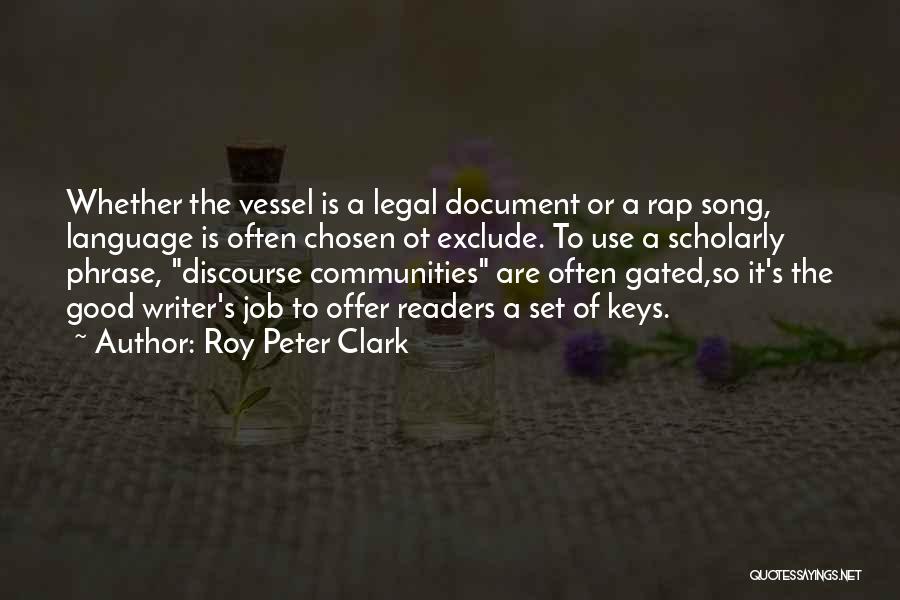 Roy Peter Clark Quotes: Whether The Vessel Is A Legal Document Or A Rap Song, Language Is Often Chosen Ot Exclude. To Use A