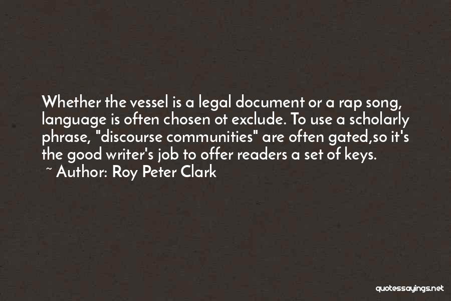 Roy Peter Clark Quotes: Whether The Vessel Is A Legal Document Or A Rap Song, Language Is Often Chosen Ot Exclude. To Use A