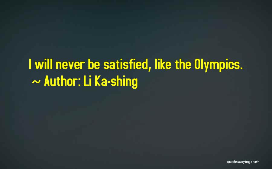 Li Ka-shing Quotes: I Will Never Be Satisfied, Like The Olympics.