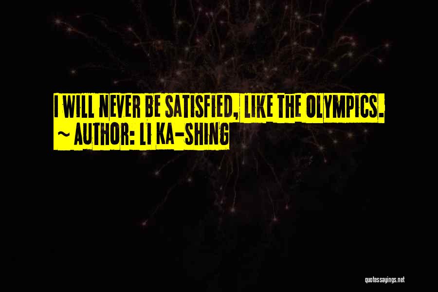 Li Ka-shing Quotes: I Will Never Be Satisfied, Like The Olympics.