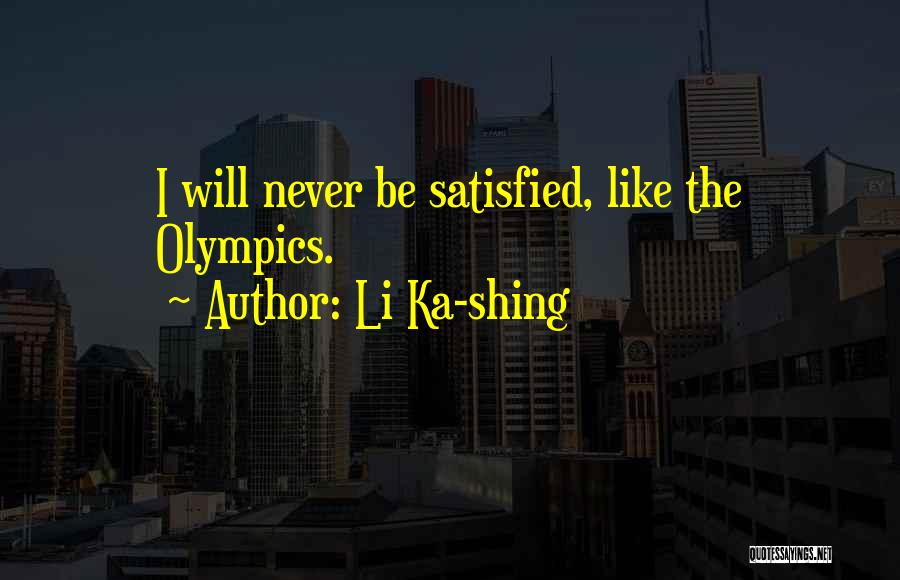Li Ka-shing Quotes: I Will Never Be Satisfied, Like The Olympics.