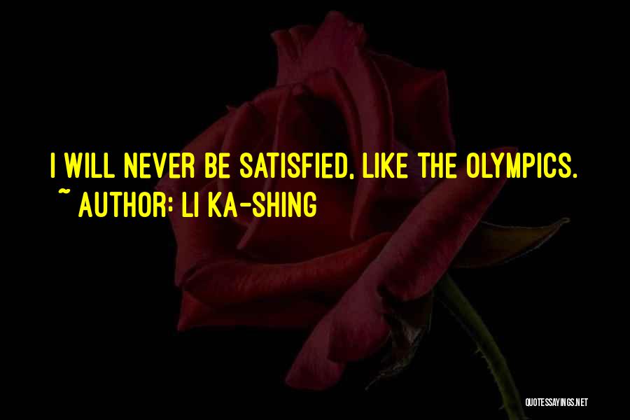 Li Ka-shing Quotes: I Will Never Be Satisfied, Like The Olympics.