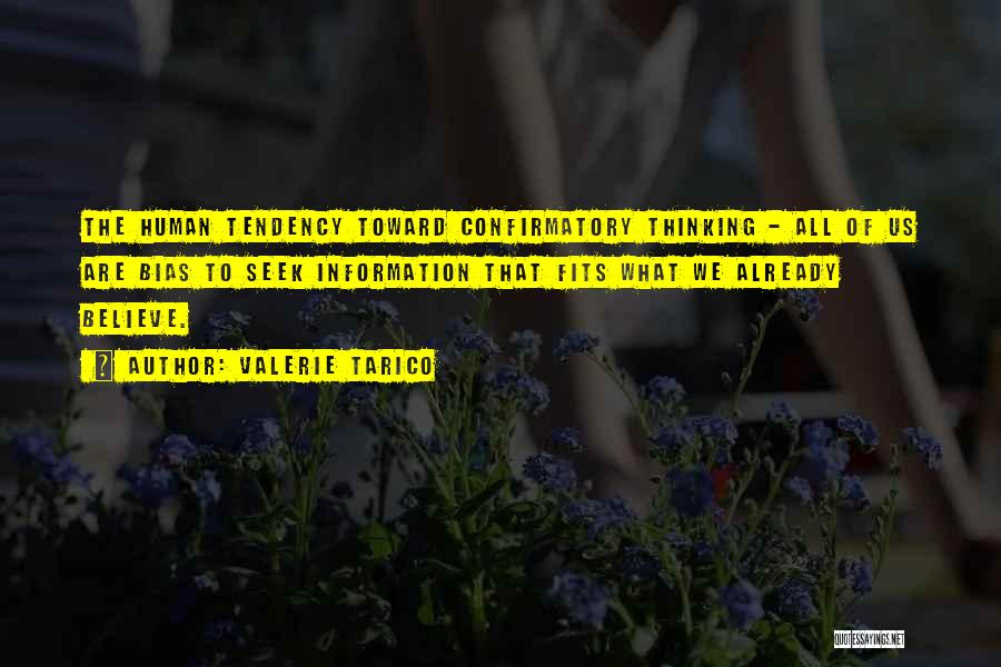 Valerie Tarico Quotes: The Human Tendency Toward Confirmatory Thinking - All Of Us Are Bias To Seek Information That Fits What We Already
