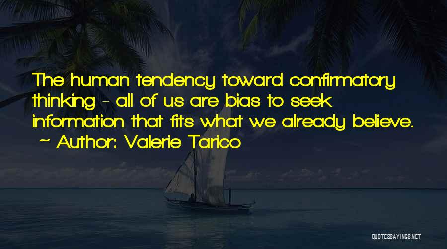 Valerie Tarico Quotes: The Human Tendency Toward Confirmatory Thinking - All Of Us Are Bias To Seek Information That Fits What We Already