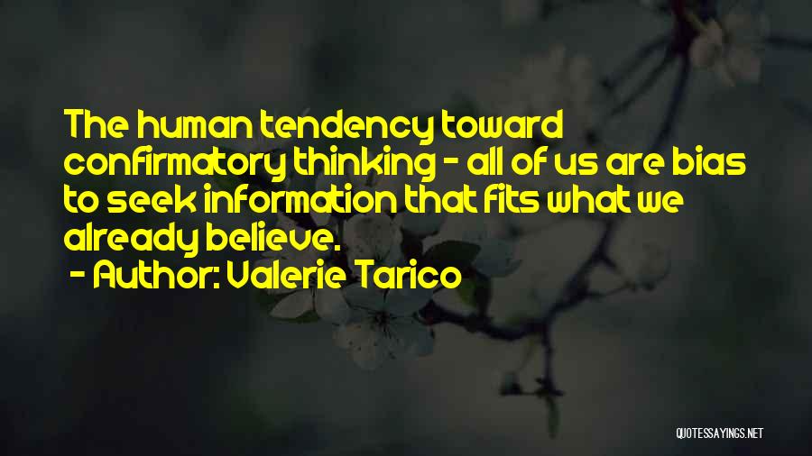 Valerie Tarico Quotes: The Human Tendency Toward Confirmatory Thinking - All Of Us Are Bias To Seek Information That Fits What We Already