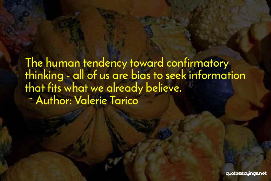 Valerie Tarico Quotes: The Human Tendency Toward Confirmatory Thinking - All Of Us Are Bias To Seek Information That Fits What We Already