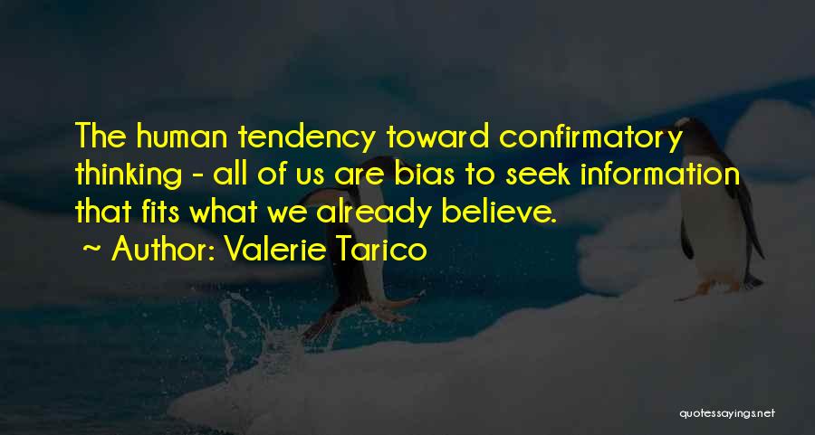 Valerie Tarico Quotes: The Human Tendency Toward Confirmatory Thinking - All Of Us Are Bias To Seek Information That Fits What We Already