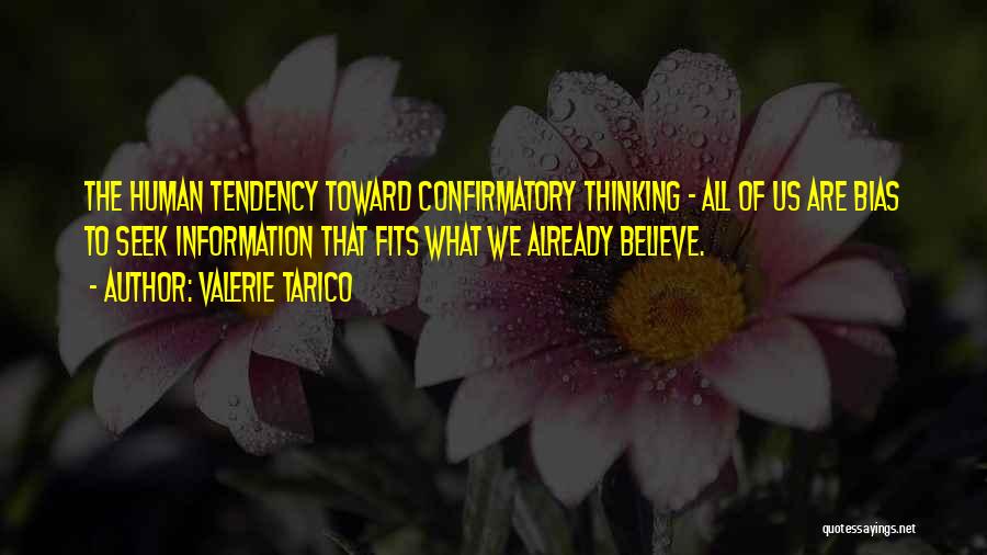 Valerie Tarico Quotes: The Human Tendency Toward Confirmatory Thinking - All Of Us Are Bias To Seek Information That Fits What We Already