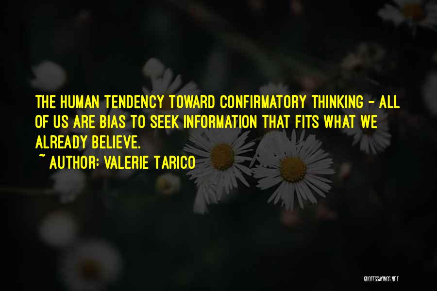 Valerie Tarico Quotes: The Human Tendency Toward Confirmatory Thinking - All Of Us Are Bias To Seek Information That Fits What We Already
