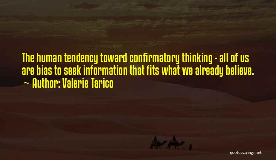 Valerie Tarico Quotes: The Human Tendency Toward Confirmatory Thinking - All Of Us Are Bias To Seek Information That Fits What We Already