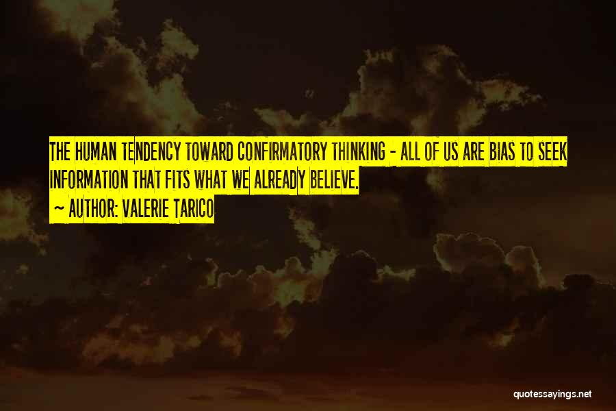 Valerie Tarico Quotes: The Human Tendency Toward Confirmatory Thinking - All Of Us Are Bias To Seek Information That Fits What We Already