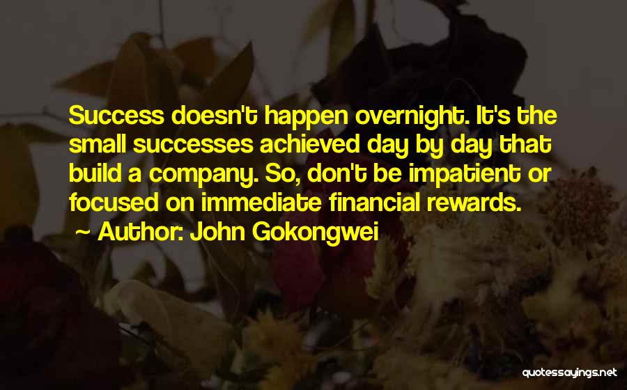 John Gokongwei Quotes: Success Doesn't Happen Overnight. It's The Small Successes Achieved Day By Day That Build A Company. So, Don't Be Impatient