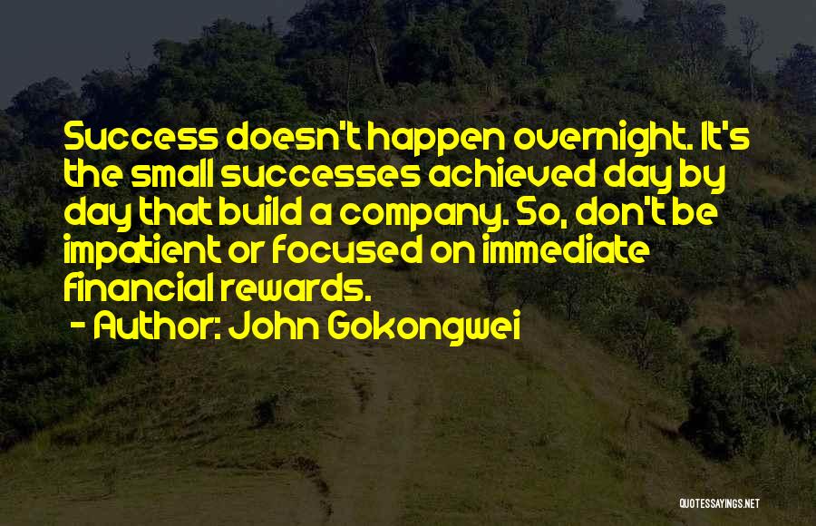 John Gokongwei Quotes: Success Doesn't Happen Overnight. It's The Small Successes Achieved Day By Day That Build A Company. So, Don't Be Impatient