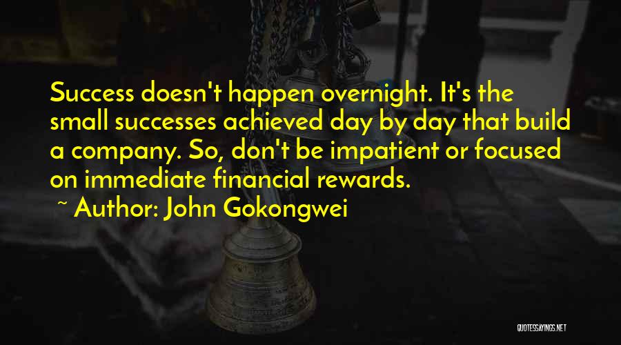 John Gokongwei Quotes: Success Doesn't Happen Overnight. It's The Small Successes Achieved Day By Day That Build A Company. So, Don't Be Impatient