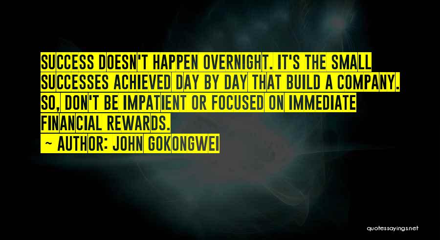 John Gokongwei Quotes: Success Doesn't Happen Overnight. It's The Small Successes Achieved Day By Day That Build A Company. So, Don't Be Impatient