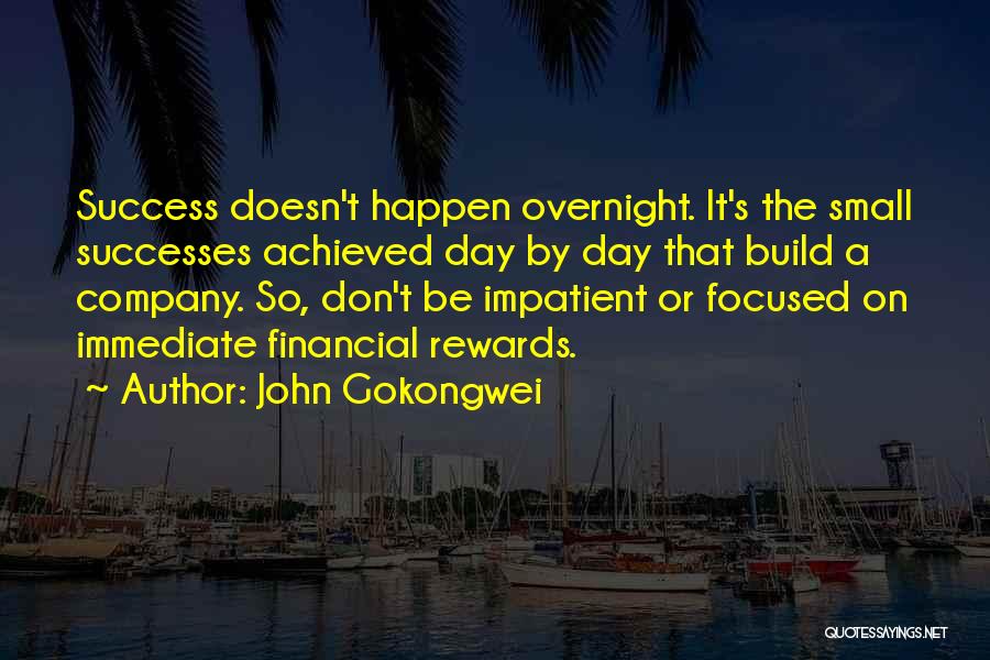 John Gokongwei Quotes: Success Doesn't Happen Overnight. It's The Small Successes Achieved Day By Day That Build A Company. So, Don't Be Impatient