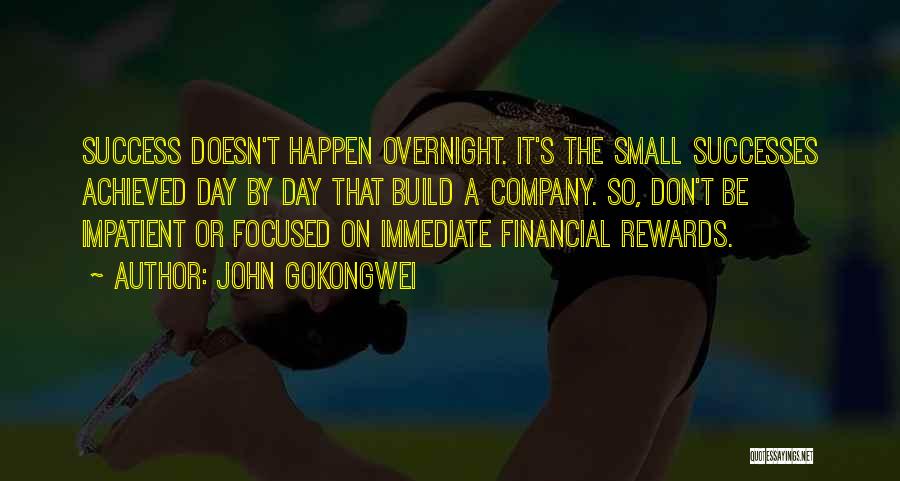 John Gokongwei Quotes: Success Doesn't Happen Overnight. It's The Small Successes Achieved Day By Day That Build A Company. So, Don't Be Impatient