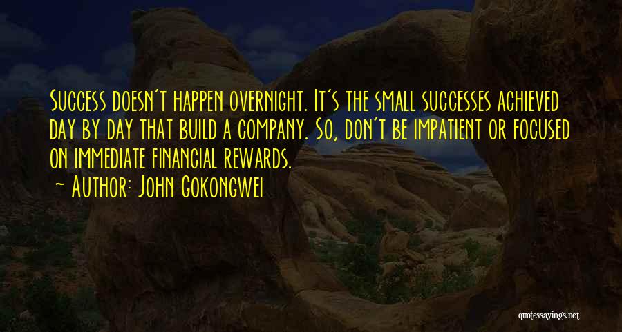 John Gokongwei Quotes: Success Doesn't Happen Overnight. It's The Small Successes Achieved Day By Day That Build A Company. So, Don't Be Impatient