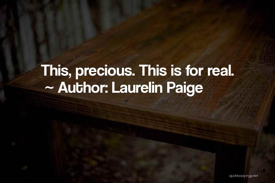 Laurelin Paige Quotes: This, Precious. This Is For Real.