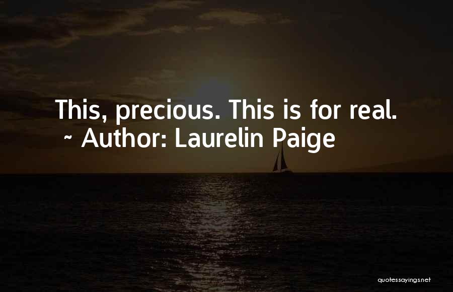 Laurelin Paige Quotes: This, Precious. This Is For Real.