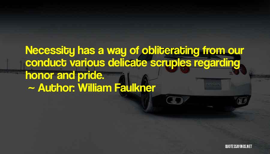 William Faulkner Quotes: Necessity Has A Way Of Obliterating From Our Conduct Various Delicate Scruples Regarding Honor And Pride.