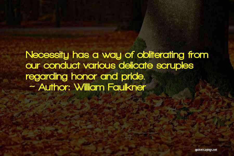 William Faulkner Quotes: Necessity Has A Way Of Obliterating From Our Conduct Various Delicate Scruples Regarding Honor And Pride.